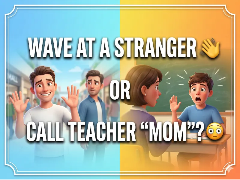 Wave at a Stranger or Call Teacher 'Mom'?